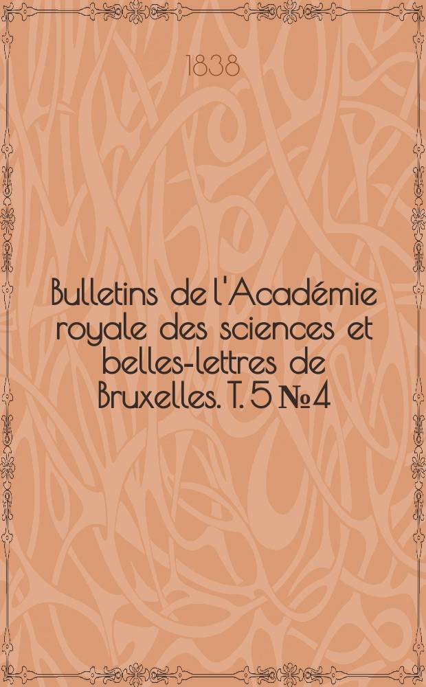 Bulletins de l'Académie royale des sciences et belles-lettres de Bruxelles. T. 5 № 4