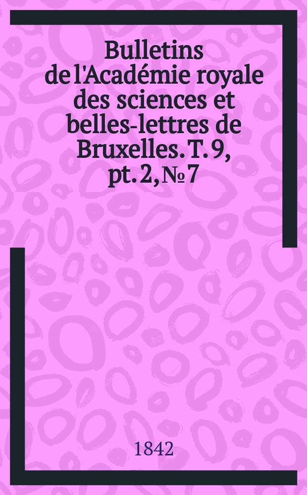Bulletins de l'Académie royale des sciences et belles-lettres de Bruxelles. T. 9, pt. 2, № 7