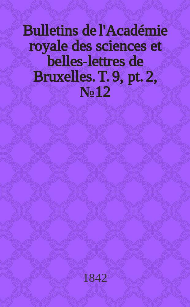 Bulletins de l'Académie royale des sciences et belles-lettres de Bruxelles. T. 9, pt. 2, № 12