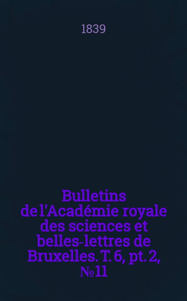 Bulletins de l'Académie royale des sciences et belles-lettres de Bruxelles. T. 6, pt. 2, № 11