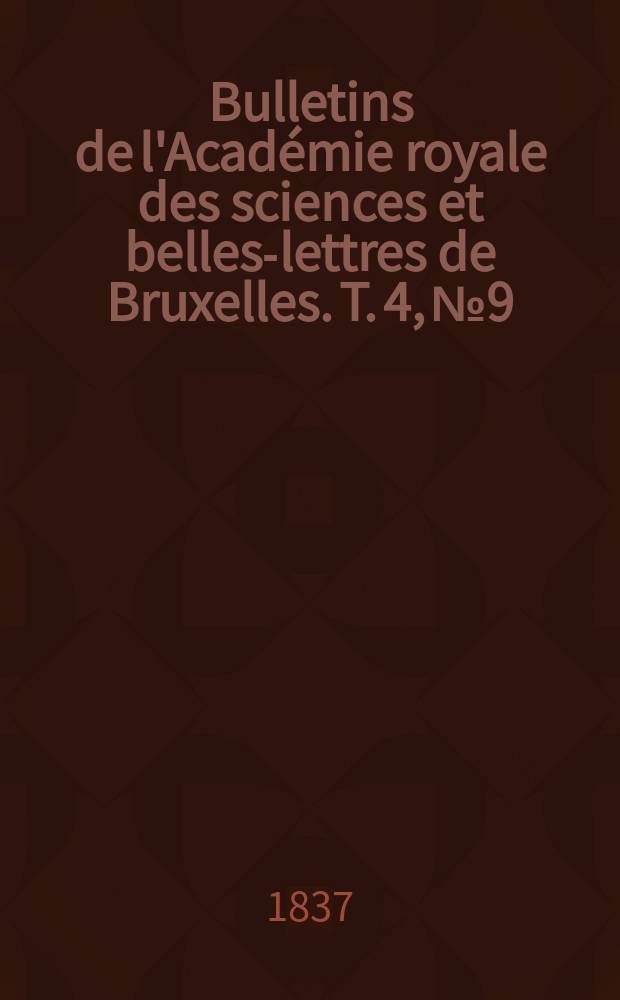 Bulletins de l'Académie royale des sciences et belles-lettres de Bruxelles. T. 4, № 9