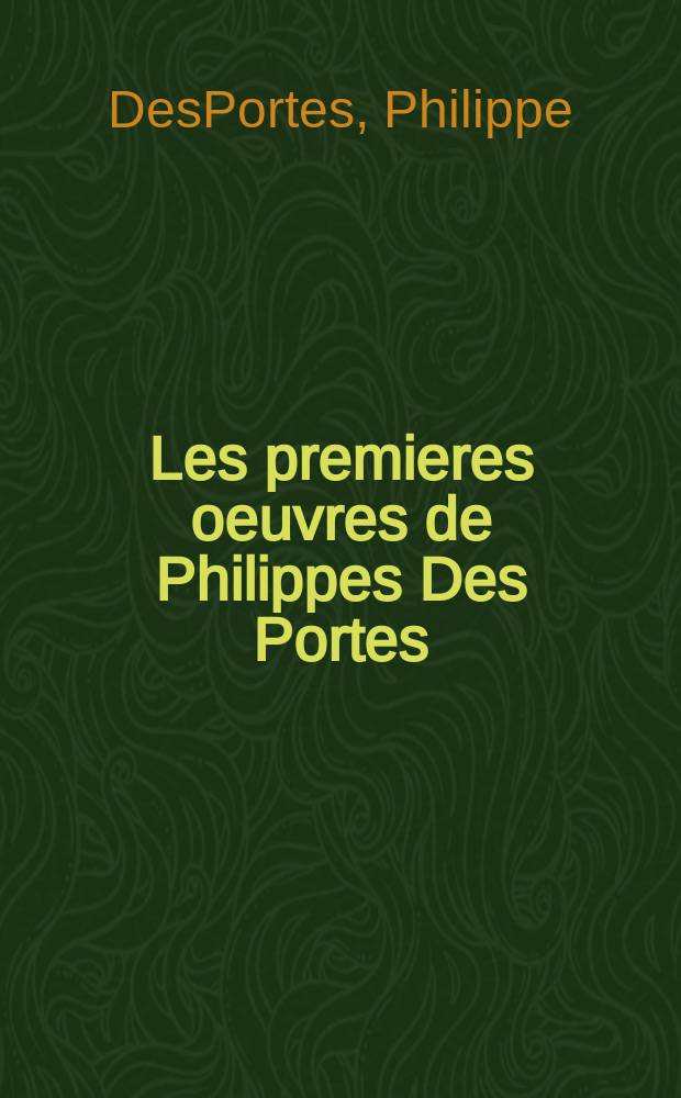 [Les premieres oeuvres de Philippes Des Portes]