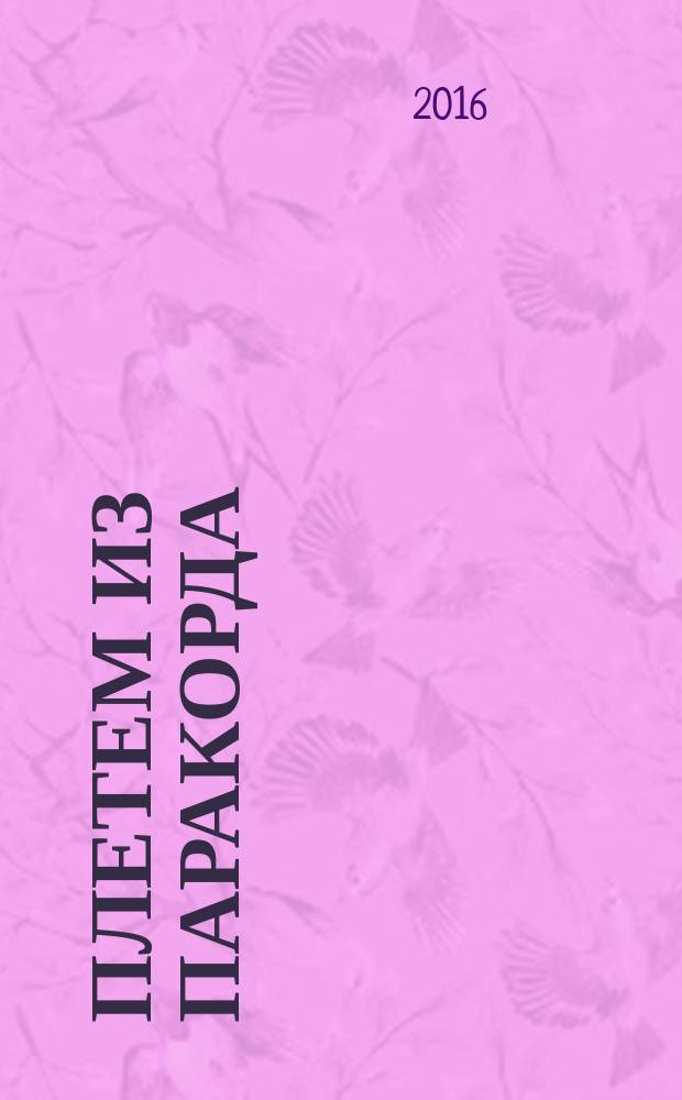 Плетем из паракорда : стильные аксессуары просто и быстро