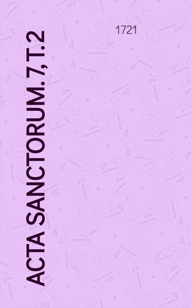 [Acta sanctorum]. [7], T. 2 : Acta sanctorum Julii