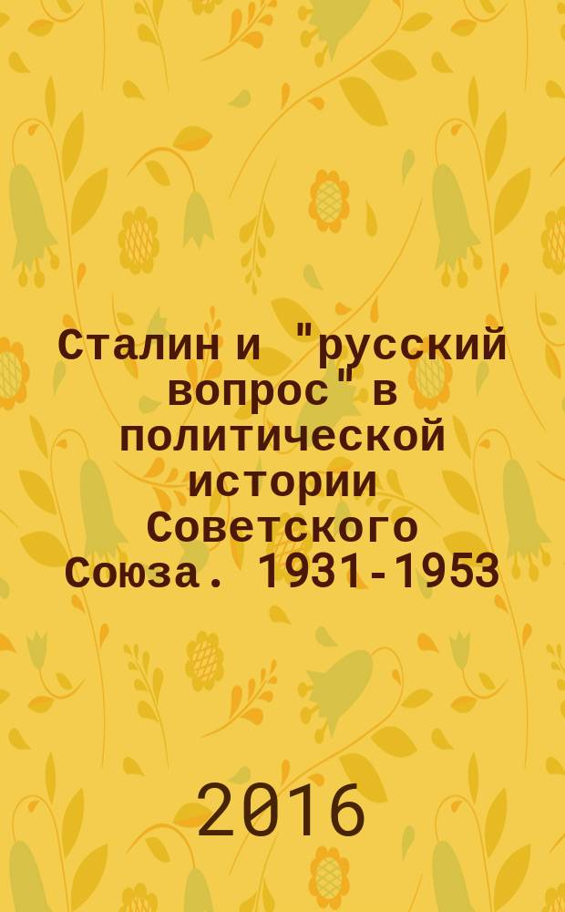 Сталин и "русский вопрос" в политической истории Советского Союза. 1931-1953