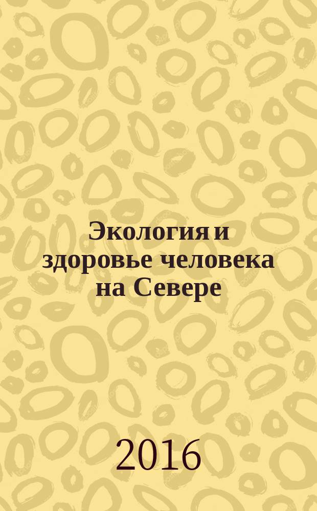 Экология и здоровье человека на Севере : сборник научных трудов VI Конгресса с международным участием, Северо-Восточный федеральный университет, 12-14 ноября 2015 г