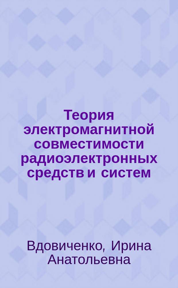 Теория электромагнитной совместимости радиоэлектронных средств и систем : учебное пособие для студентов специальностей 210700 "Инфокоммуникационнеы технологии", 210400 "Радиотехника"