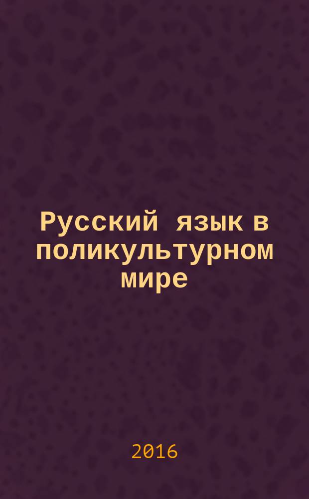 Русский язык в поликультурном мире : X международная научно-практическая конференция (8-11 июня 2016 г.), проходившая в рамках X Международного фестиваля "Великое русское слово" (г. Ялта) : сборник научных статей : в 2 т