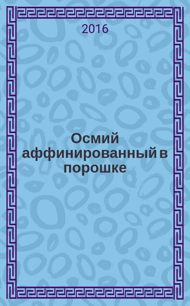 Осмий аффинированный в порошке = Refined osmium in powder. Specifications. Технические условия : ГОСТ 12339-2016