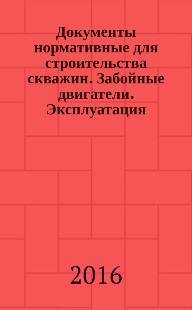 Документы нормативные для строительства скважин. Забойные двигатели. Эксплуатация, ремонт и учет : СТО Газпром 7.3-016-2014
