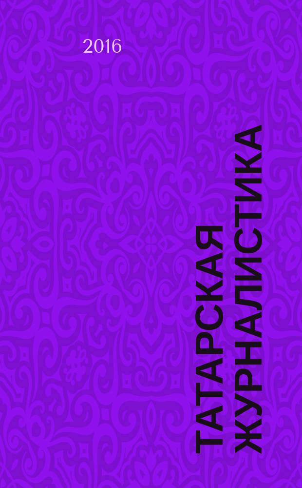 Татарская журналистика: становление и развитие = Татар журналистикасы - халыкка хезмәттә : сборник научных статей : материалы научно-практической конференции "Татароязычное информационное пространство: состояние и перспективы развития", посвященной 110-летию татарской журналистики, 11-12 февраля 2015 г. и Всероссийской научно-практической конференции "Место и роль татарской журналистики в тюркоязычном информационном пространстве", посвященной памяти Гаяза Исхаки, 20 ноября 2015 г