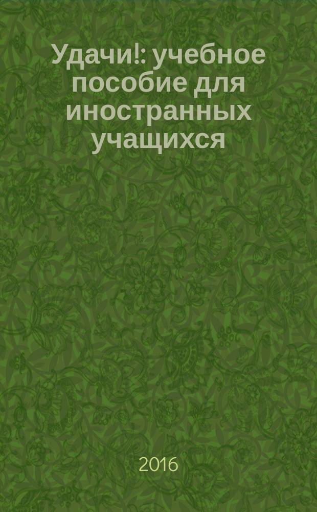 Удачи! : учебное пособие для иностранных учащихся (предвузовский уровень)