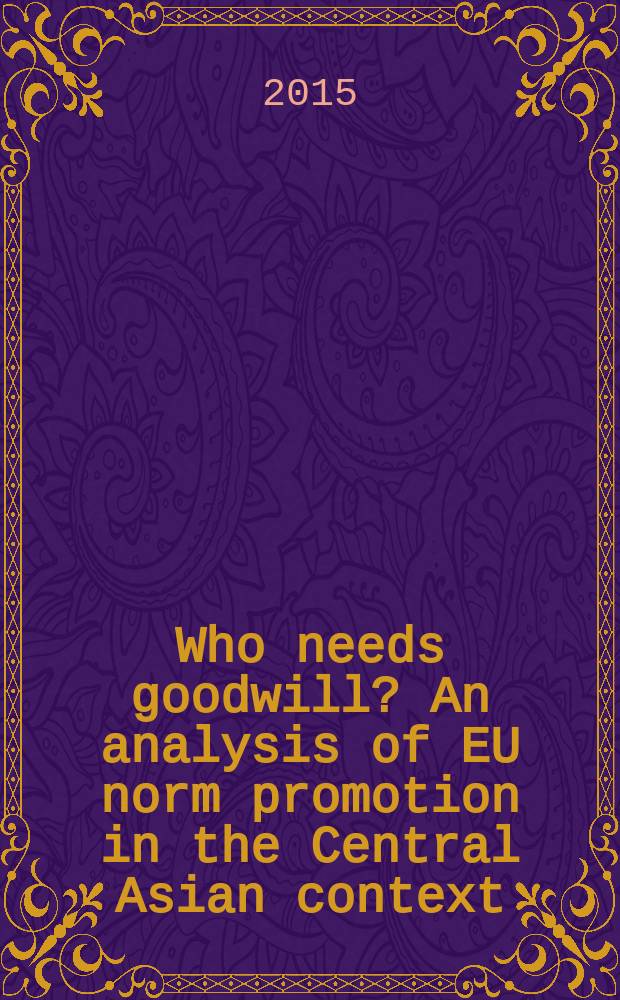 Who needs goodwill? An analysis of EU norm promotion in the Central Asian context : Inauguraldissertation = Кому нужна добрая воля? Анализ продвижения норм ЕС в условиях Центральной Азии