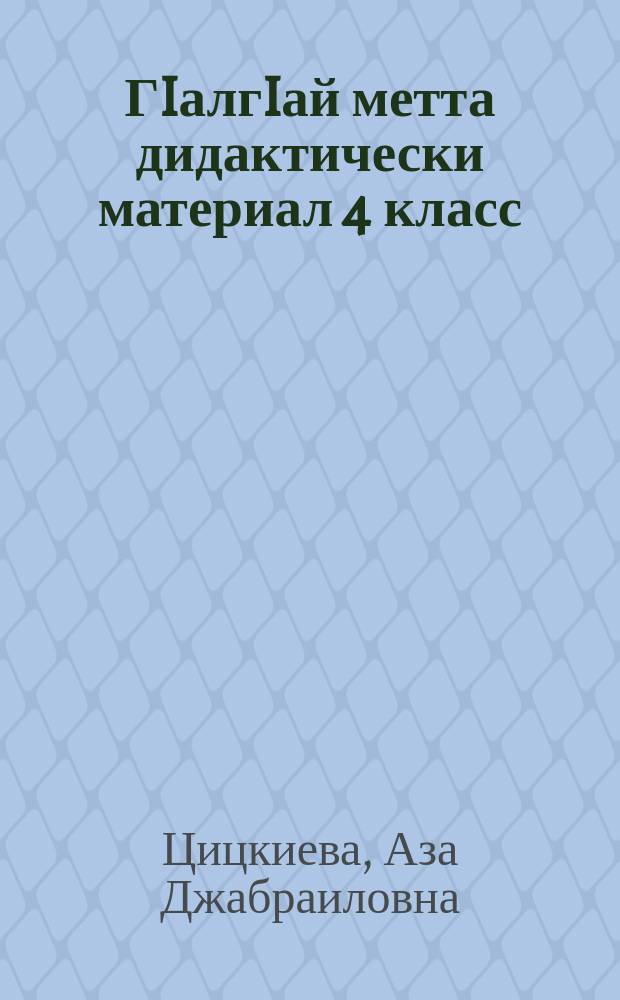 ГIалгIай метта дидактически материал 4 класс : хьехархочоа йола пособи = Дидактический материал по ингушскому языку для 4 класса