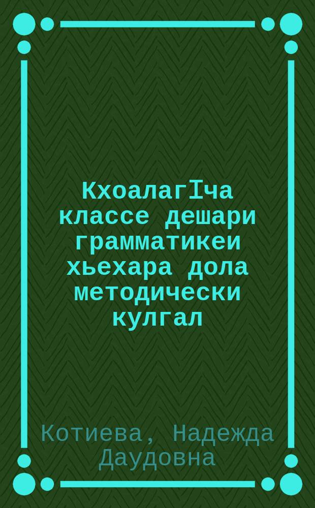 КхоалагIча классе дешари грамматикеи хьехара дола методически кулгал : диъшерарча юххьанцарчашкола хьехархочоа лаьрхIа = Методическое руководство преподавания чтения и грамматики ингушского языка в 3 классе