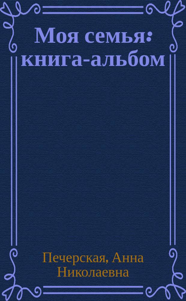 Моя семья : книга-альбом : подарок для первоклассника : для младшего школьного возраста