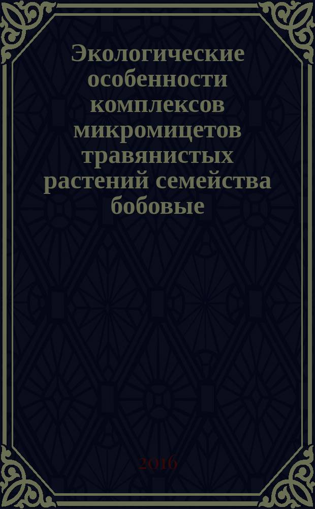 Экологические особенности комплексов микромицетов травянистых растений семейства бобовые (Fabaceae Lindl.) в условиях юга Среднерусской возвышенности : автореферат дис. на соиск. уч. степ. кандидата биологических наук : специальность 03.02.08 <экология>