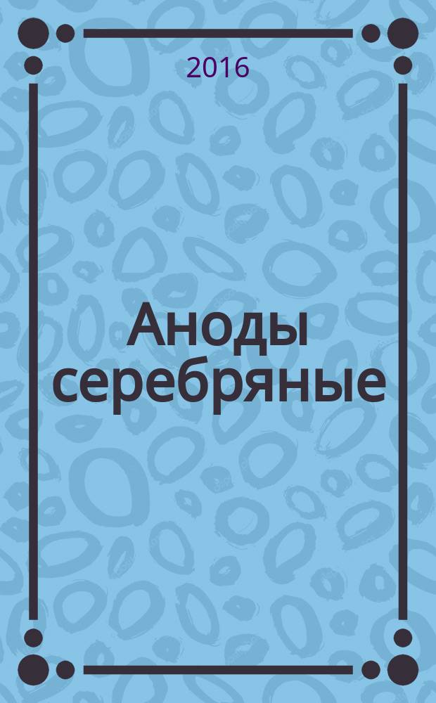 Аноды серебряные = Silver anodes. Specifications : Технические условия : ГОСТ 25474-2015