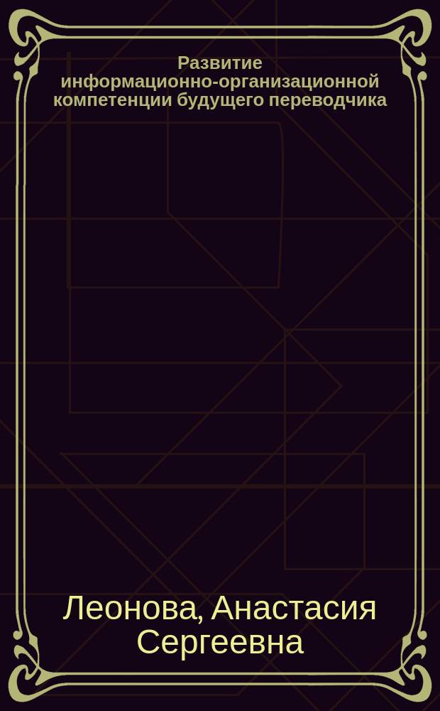 Развитие информационно-организационной компетенции будущего переводчика : автореферат диссертации на соискание ученой степени кандидата педагогических наук : специальность 13.00.08 <Теория и методика профессионального образования>
