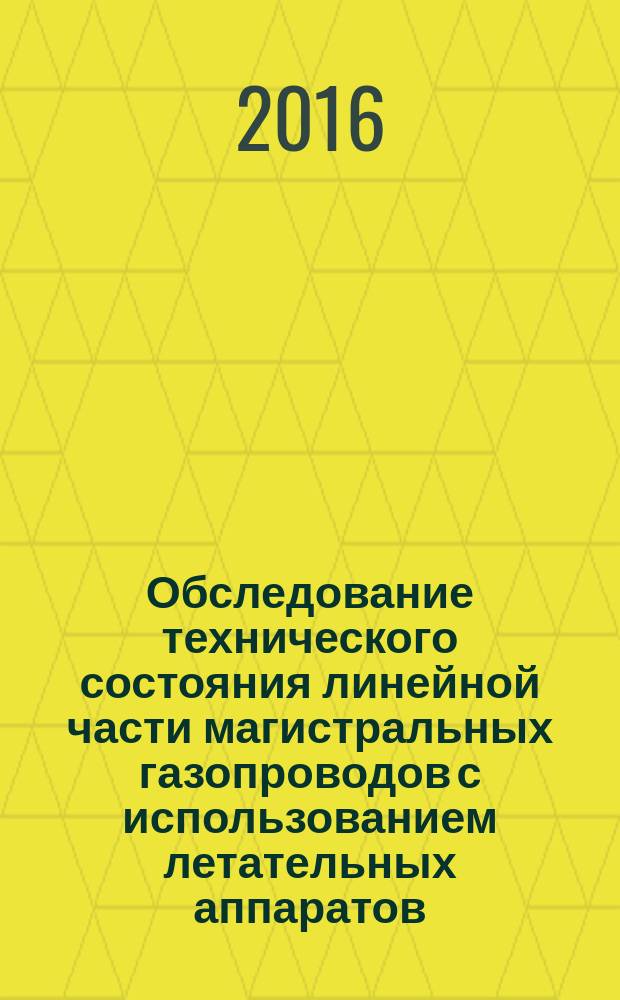 Обследование технического состояния линейной части магистральных газопроводов с использованием летательных аппаратов : технические требования : Р Газпром 2-2.3-797-2014