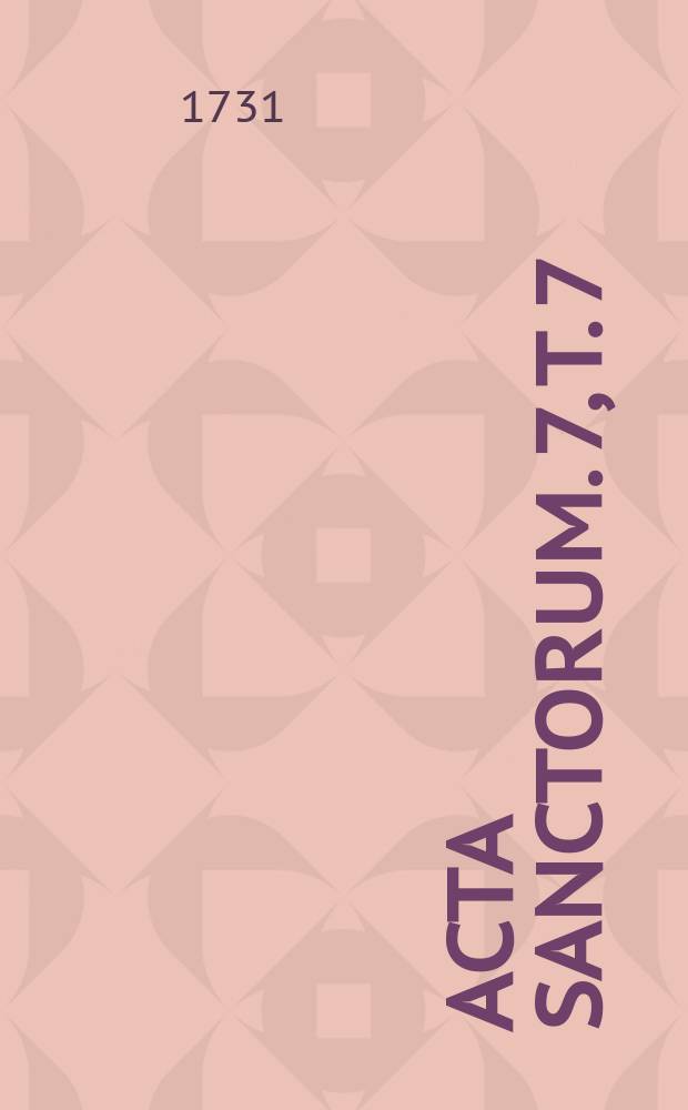 [Acta sanctorum]. [7], T. 7 : Acta sanctorum Julii