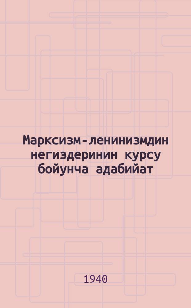 Марксизм-ленинизмдин негиздеринин курсу бойунча адабийат = [Литература по вопросам курса марксизма-ленинизма]