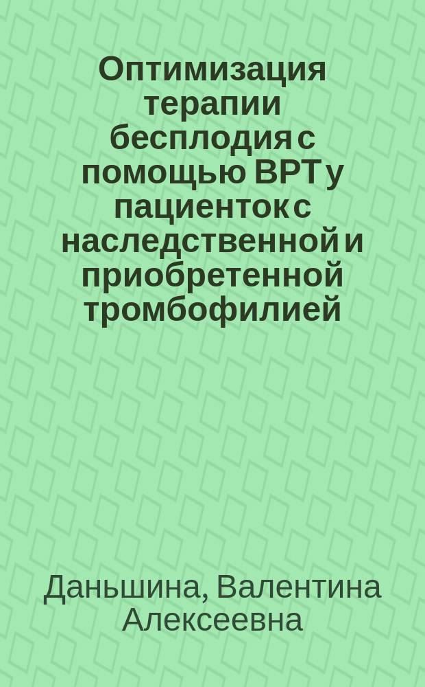 Оптимизация терапии бесплодия с помощью ВРТ у пациенток с наследственной и приобретенной тромбофилией : автореферат диссертации на соискание ученой степени кандидата медицинских наук : специальность 14.01.01 <Акушерство и гинекология>