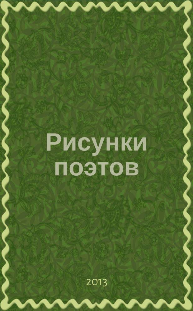 Рисунки поэтов : из собрания Государственного литературного музея и личных архивов : каталог выставки Рисунки поэтов в рамках VII Фестиваля коллекций современного искусства, 21 августа - 15 сентября 2013