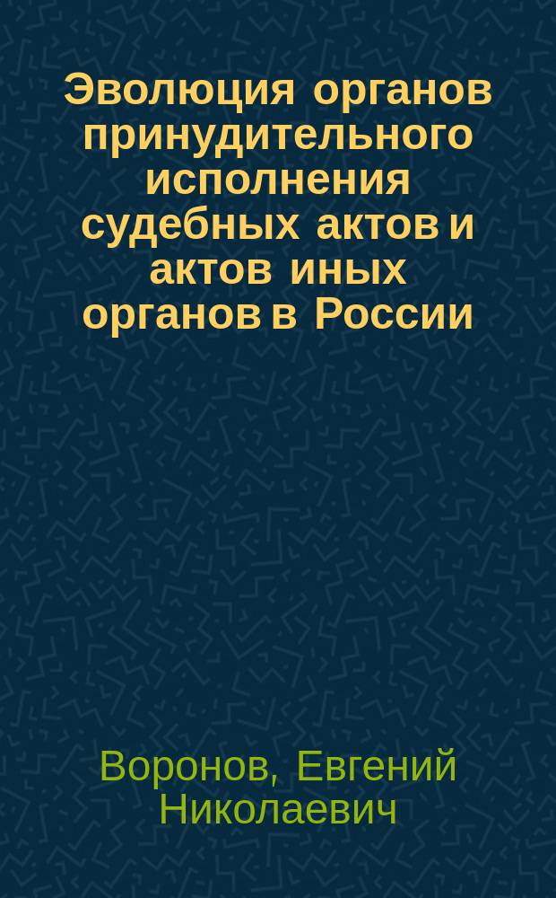 Эволюция органов принудительного исполнения судебных актов и актов иных органов в России (XI-XXI вв.) : монография