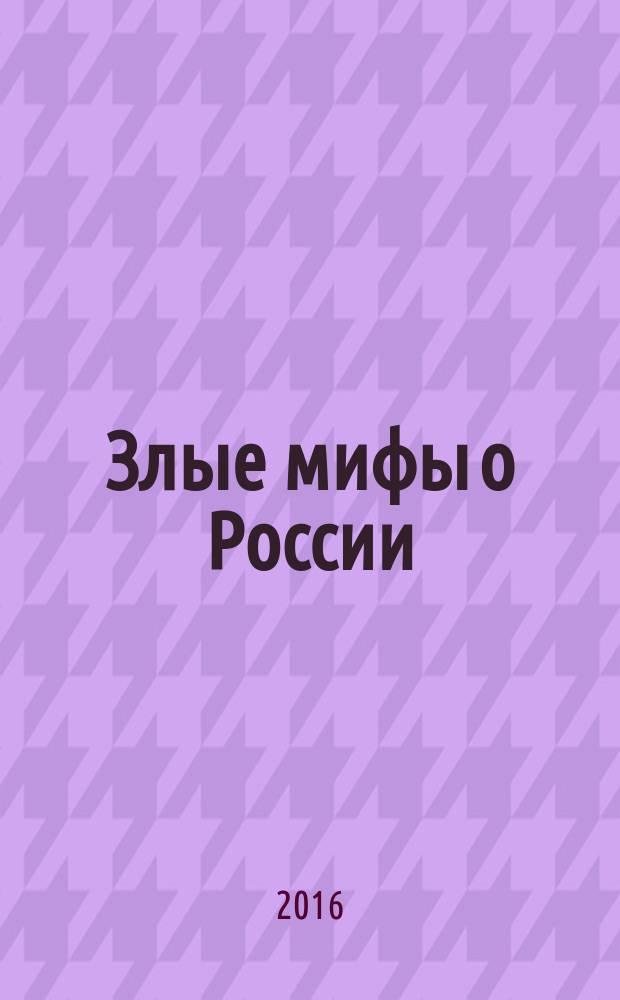 Злые мифы о России : что о нас говорят на Западе?