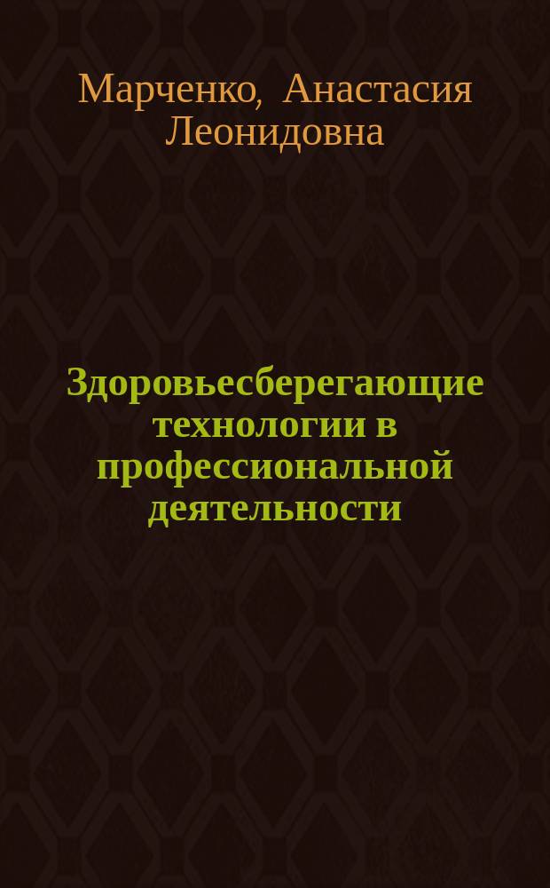 Здоровьесберегающие технологии в профессиональной деятельности : учебное пособие : для студентов высших учебных заведений (бакалавров) по направлению 050400.62 "Психолого-педагогическое образование" профиль "Педагогика и психология"