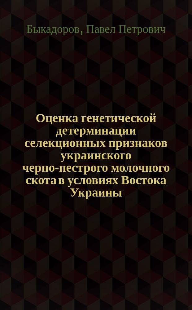 Оценка генетической детерминации селекционных признаков украинского черно-пестрого молочного скота в условиях Востока Украины : автореферат диссертации на соискание ученой степени кандидата сельскохозяйственных наук : специальность 06.02.07 <Разведение, селекция и генетика сельскохозяйственных животных>