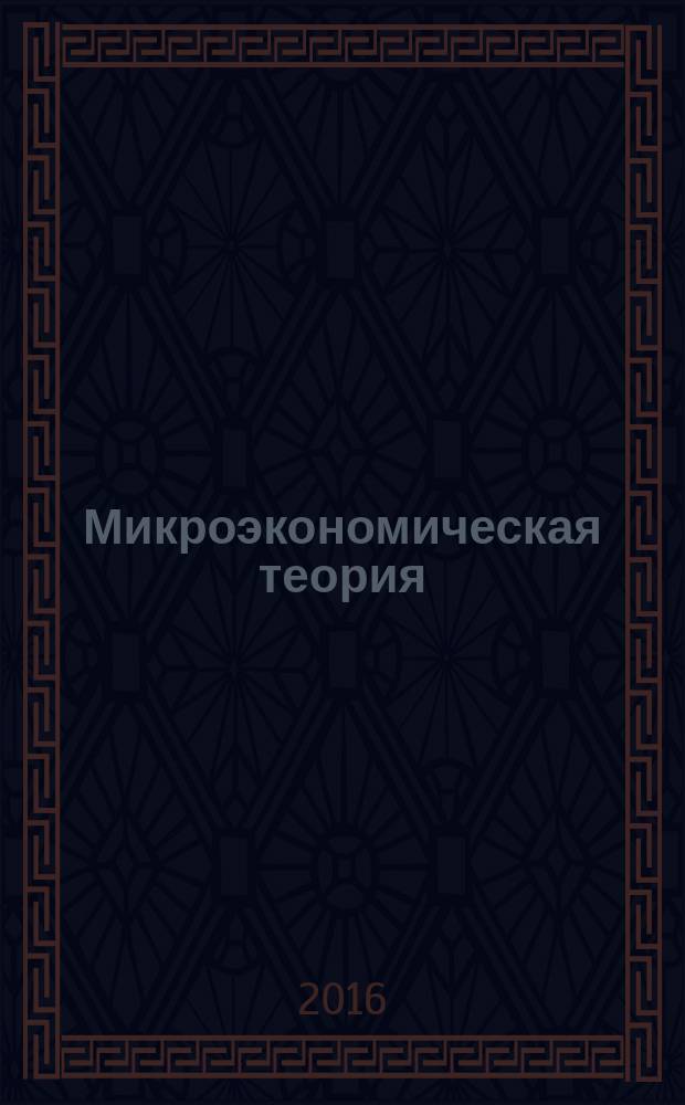 Микроэкономическая теория : учебник для студентов ВПО экономических направлений. Кн. 1