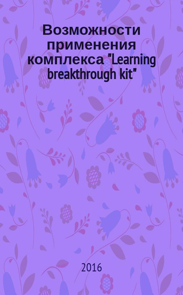 Возможности применения комплекса "Learning breakthrough kit"( balametrics) в коррекционно-развивающей работе с детьми : методическое пособие