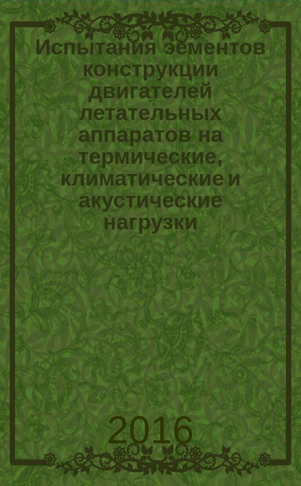 Испытания эементов конструкции двигателей летательных аппаратов на термические, климатические и акустические нагрузки: учебное пособие к лабораторным работам по курсу "Организация и технология испытаний двигателей летательных аппаратов"