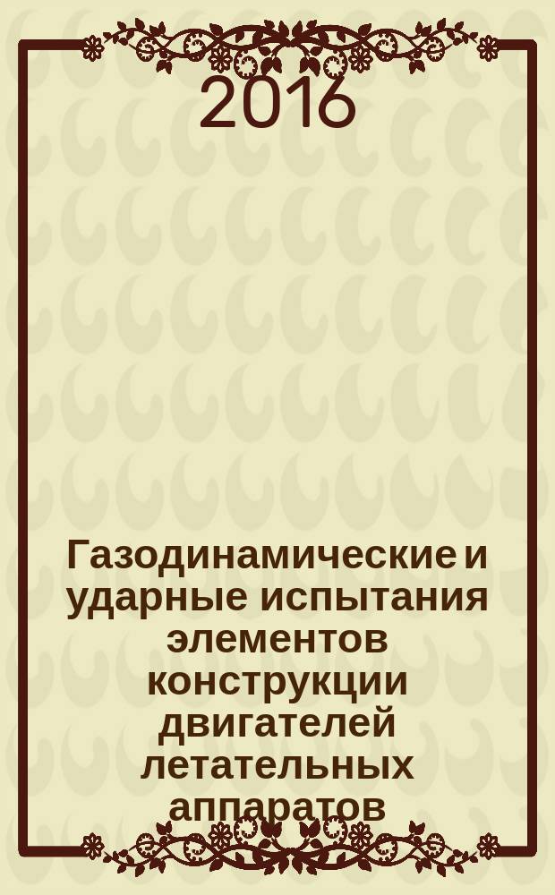 Газодинамические и ударные испытания элементов конструкции двигателей летательных аппаратов: учебное пособие к лабораторным работам по курсу "Организация и технология испытаний двигателей летательных аппаратов"