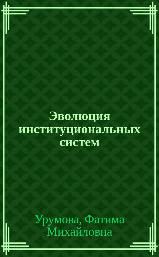 Эволюция институциональных систем : учебное пособие : для аспирантов экономических специальностей, магистрантов направления "Экономика" и "Менеджмент"
