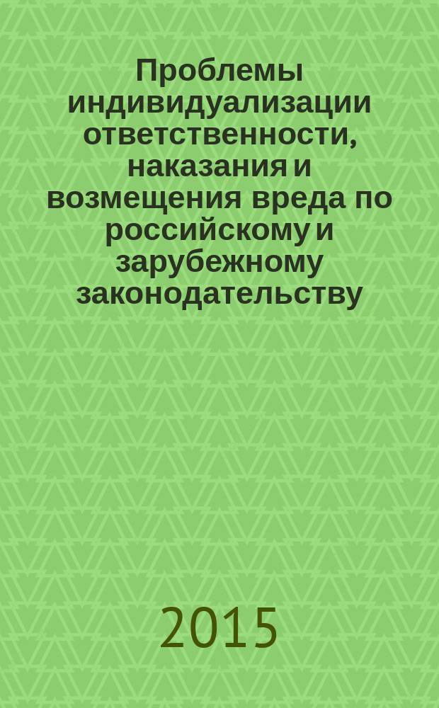 Проблемы индивидуализации ответственности, наказания и возмещения вреда по российскому и зарубежному законодательству : межвузовская научно-практическая конференция, 18 декабря 2014 г