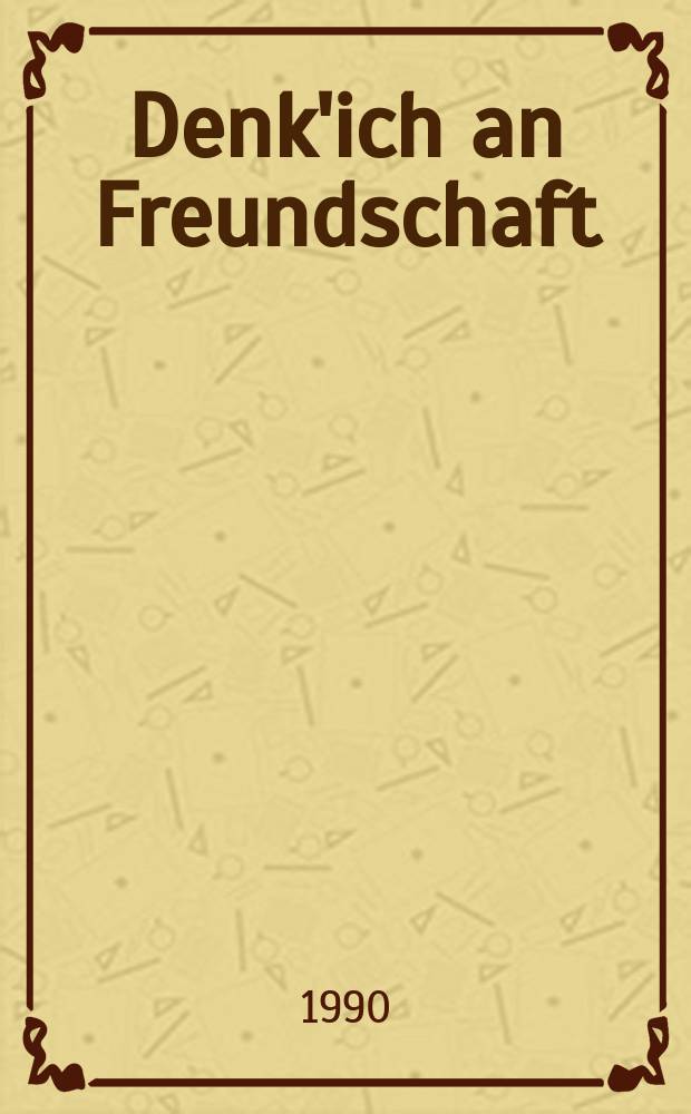 Denk'ich an Freundschaft = When I think on friendship = Quand je pense &agrave; l'amit&eacute; : Texte f&uuml;r und von Karl Heinz Danner zum 50. Geburtstag = Когда я думаю о дружбе