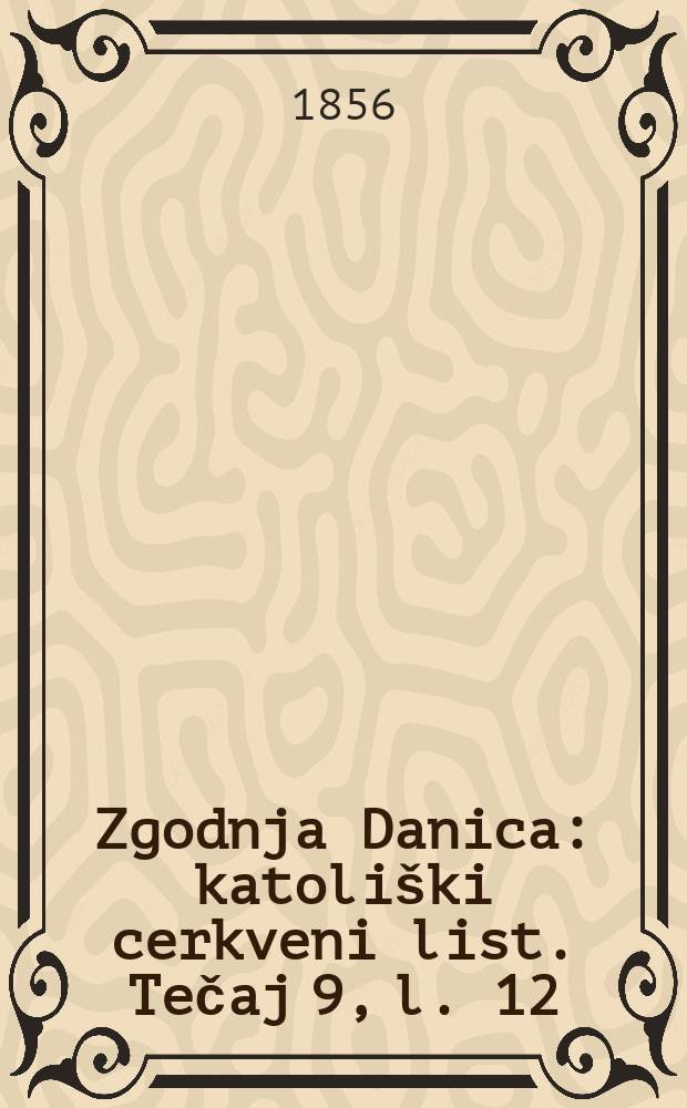 Zgodnja Danica : katoli&scaron;ki cerkveni list. Tečaj 9, l. 12