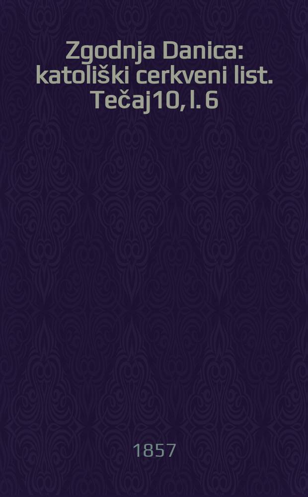 Zgodnja Danica : katoli&scaron;ki cerkveni list. Tečaj10, l. 6