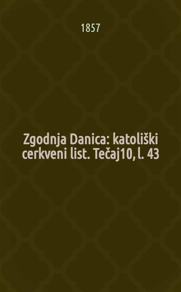 Zgodnja Danica : katoli&scaron;ki cerkveni list. Tečaj10, l. 43