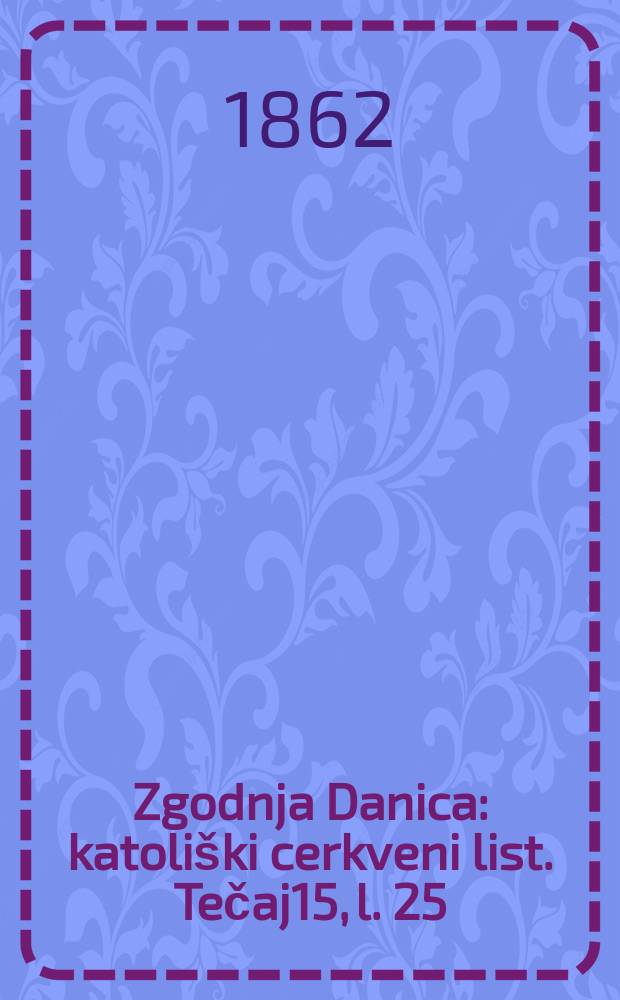 Zgodnja Danica : katoli&scaron;ki cerkveni list. Tečaj15, l. 25