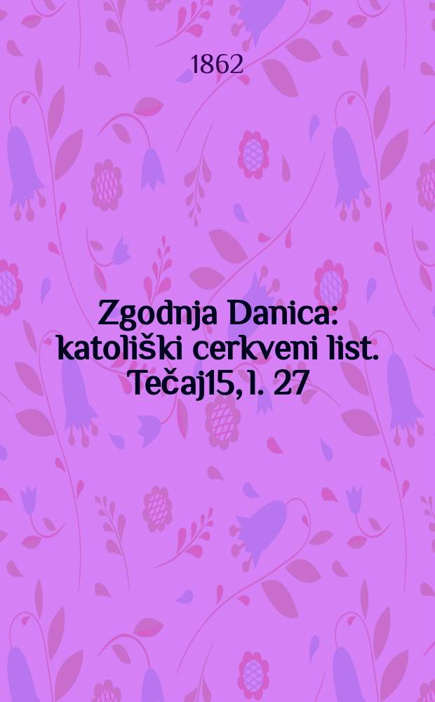 Zgodnja Danica : katoli&scaron;ki cerkveni list. Tečaj15, l. 27