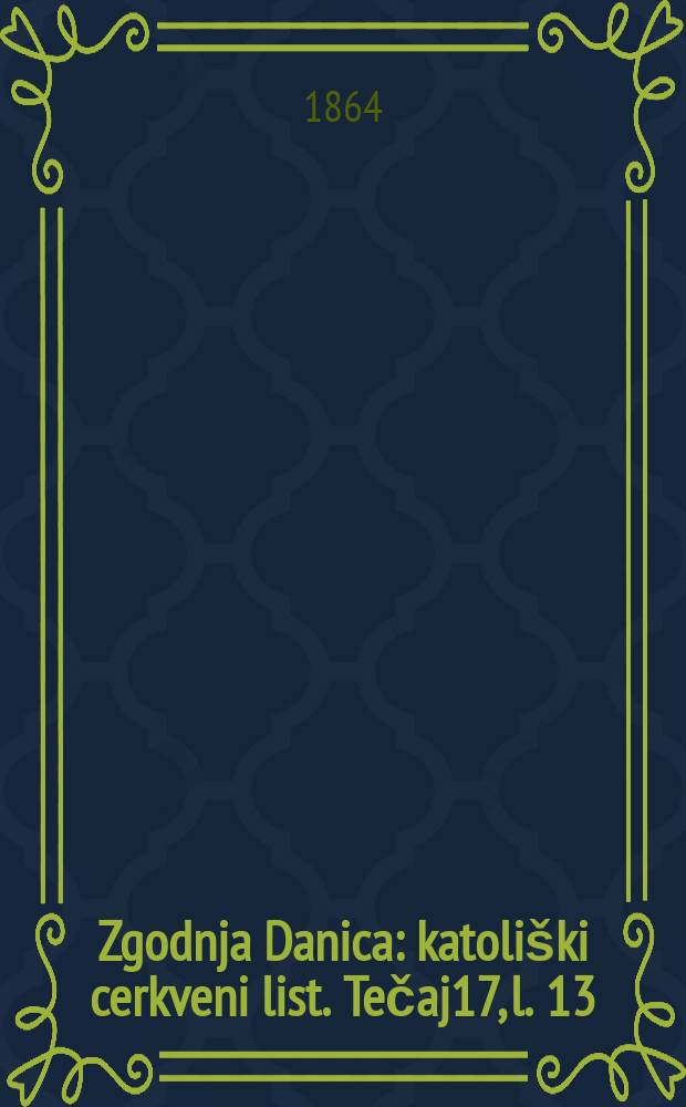 Zgodnja Danica : katoli&scaron;ki cerkveni list. Tečaj17, l. 13