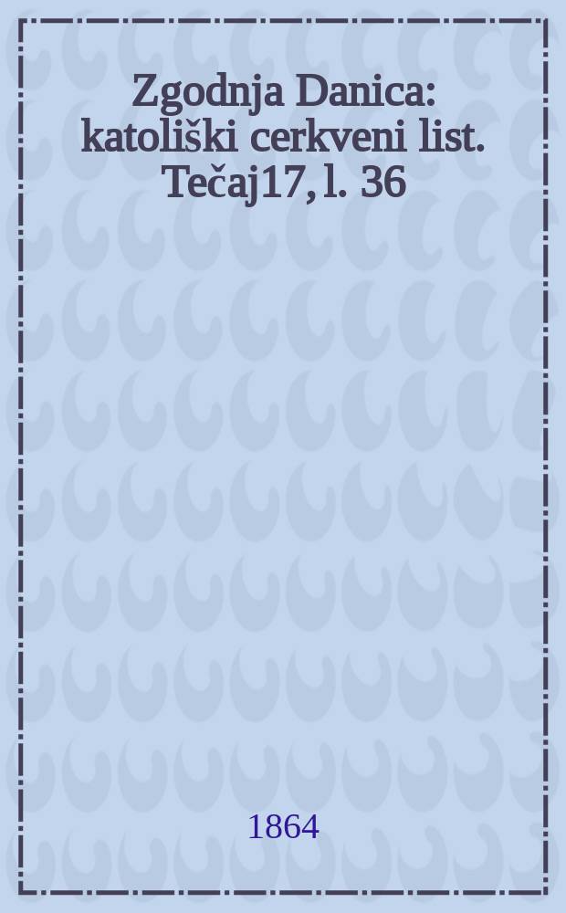 Zgodnja Danica : katoliški cerkveni list. Tečaj17, l. 36