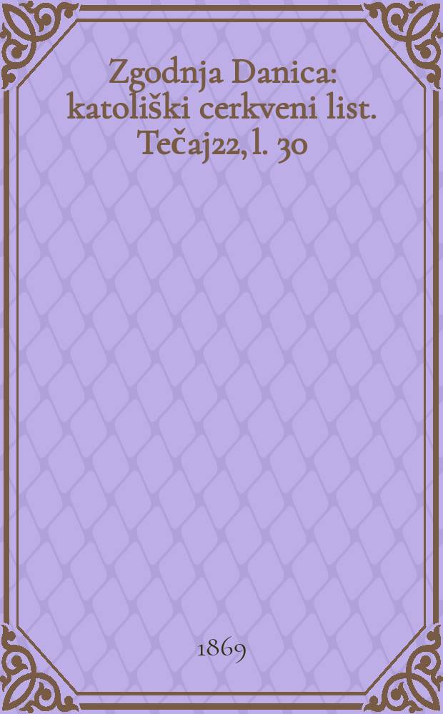 Zgodnja Danica : katoli&scaron;ki cerkveni list. Tečaj22, l. 30