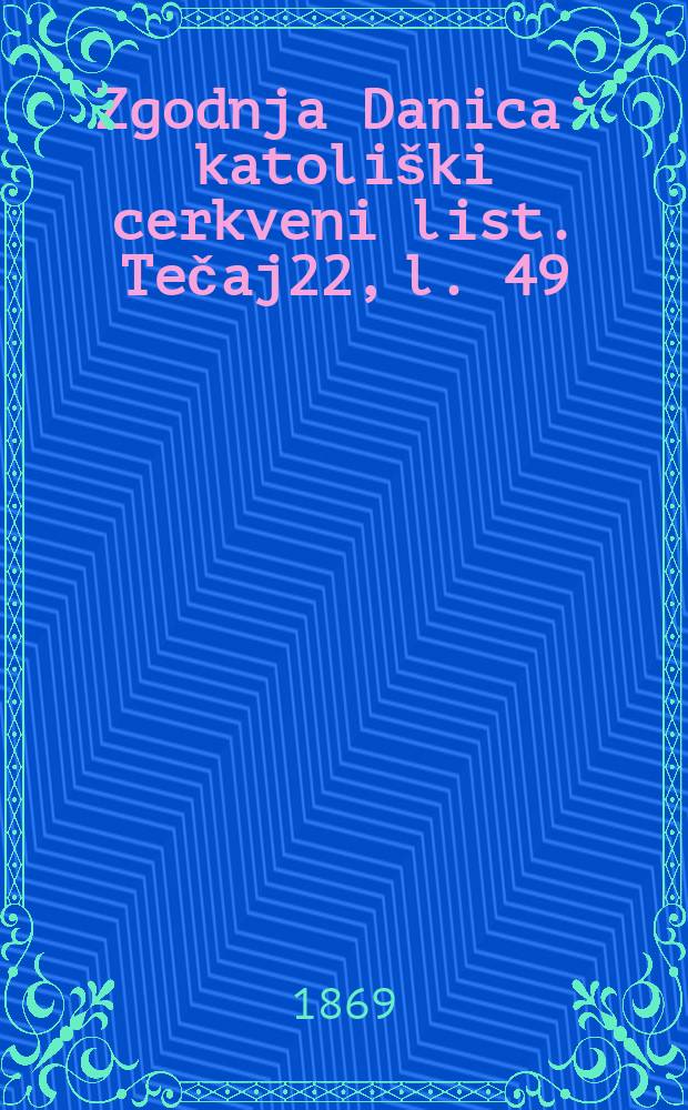 Zgodnja Danica : katoli&scaron;ki cerkveni list. Tečaj22, l. 49