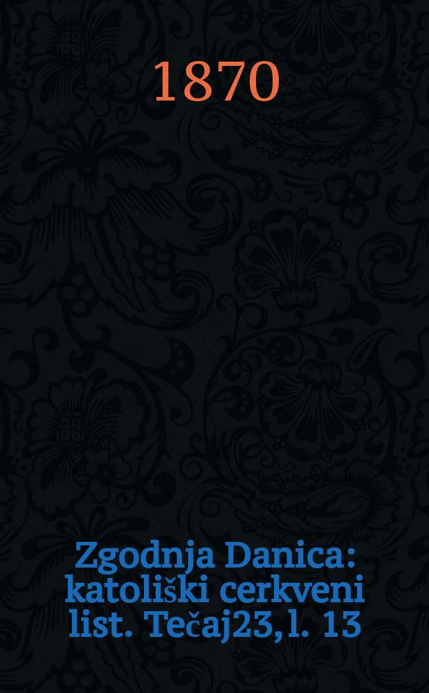 Zgodnja Danica : katoli&scaron;ki cerkveni list. Tečaj23, l. 13