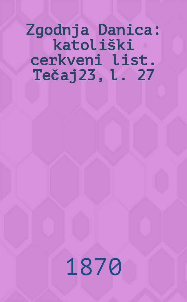 Zgodnja Danica : katoliški cerkveni list. Tečaj23, l. 27